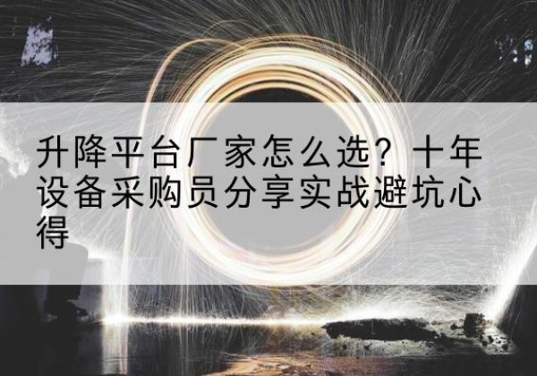 贡嘎升降平台厂家-怎么选？十年设备采购员分享实战避坑心得